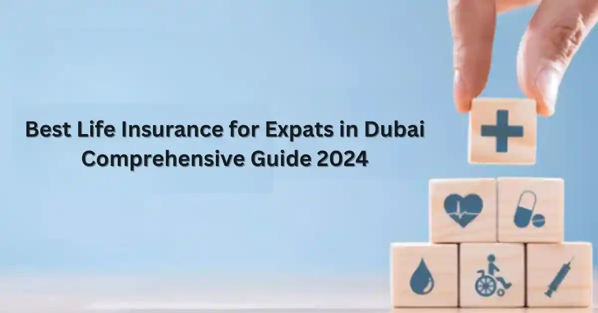 Best Life Insurance for Expats in Dubai Comprehensive Guide 2024