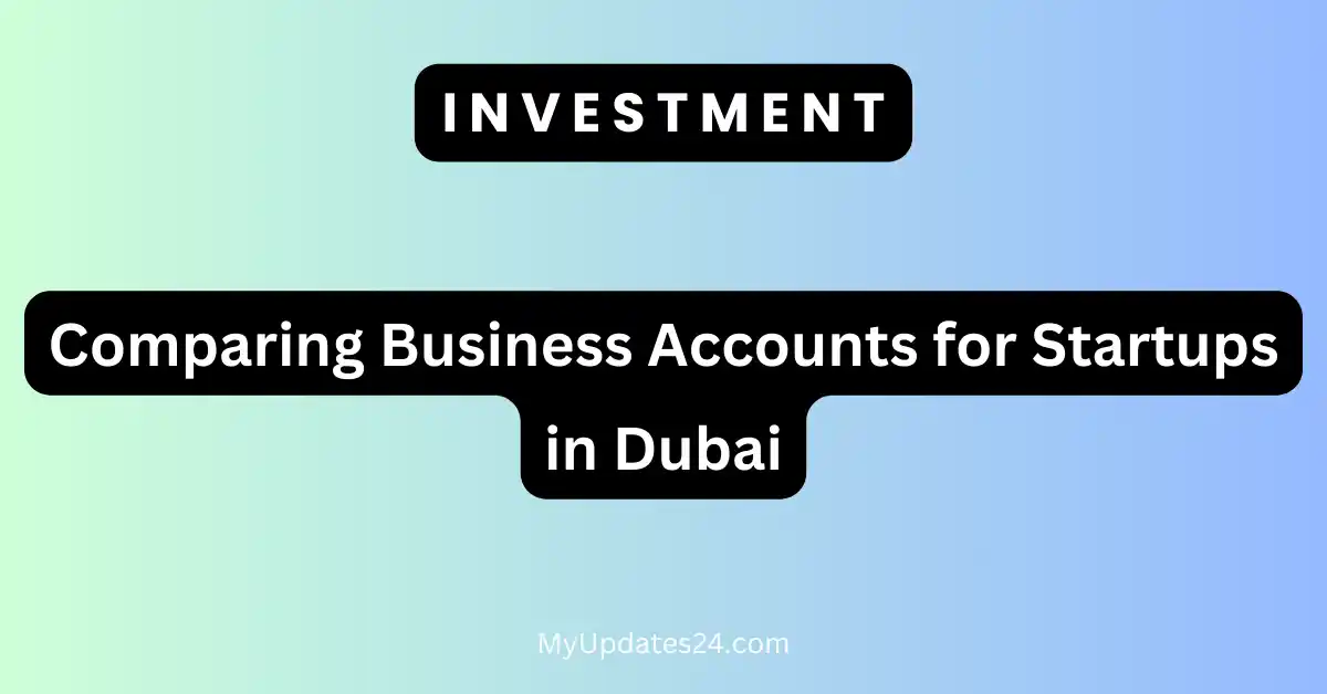 Comparing Business Accounts for Startups in Dubai Top Options Reviewed