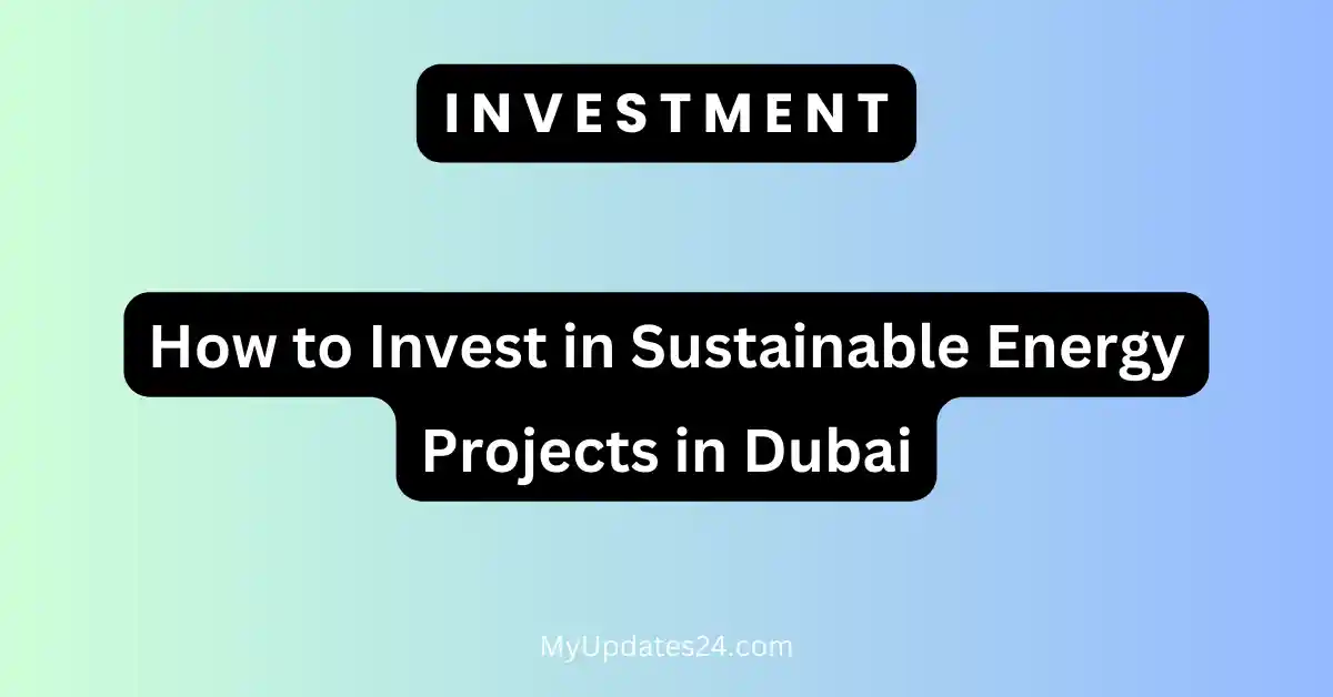 How to Invest in Sustainable Energy Projects in Dubai