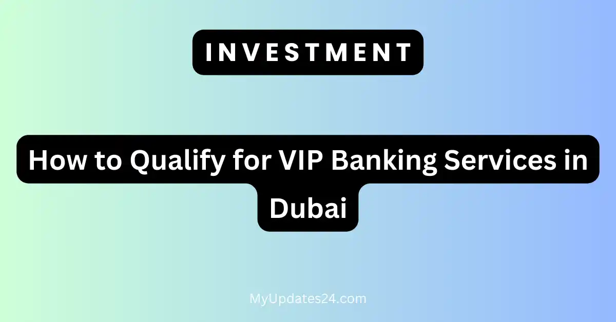 How to Qualify for VIP Banking Services in Dubai