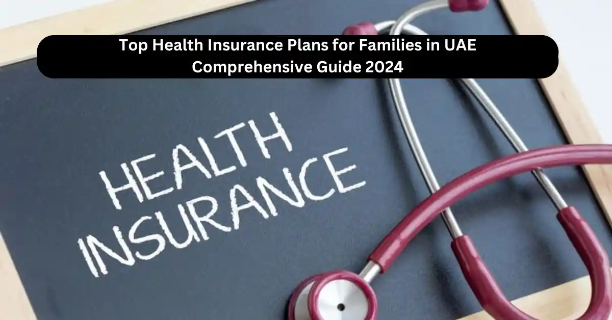 Top Health Insurance Plans for Families in UAE Comprehensive Guide 2024